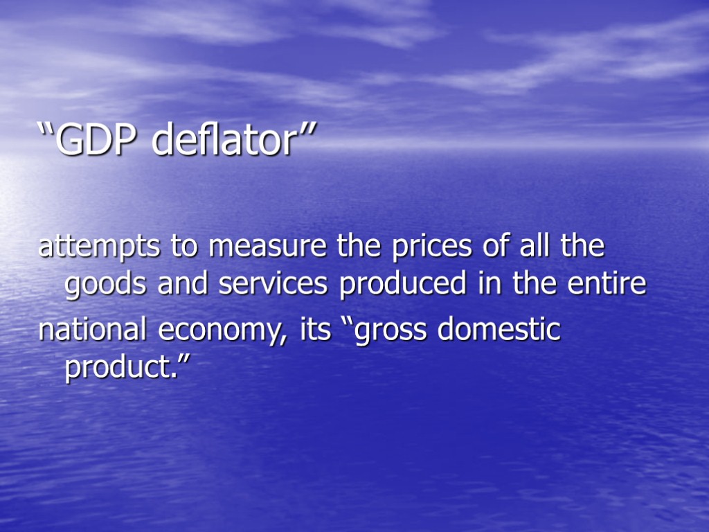 “GDP deﬂator” attempts to measure the prices of all the goods and services produced
